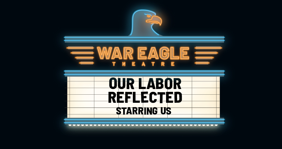 War Eagle Theatre Marquee: Our Labor Reflected Starring Us
